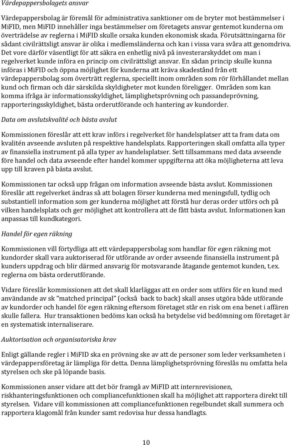Förutsättningarna för sådant civilrättsligt ansvar är olika i medlemsländerna och kan i vissa vara svåra att genomdriva.
