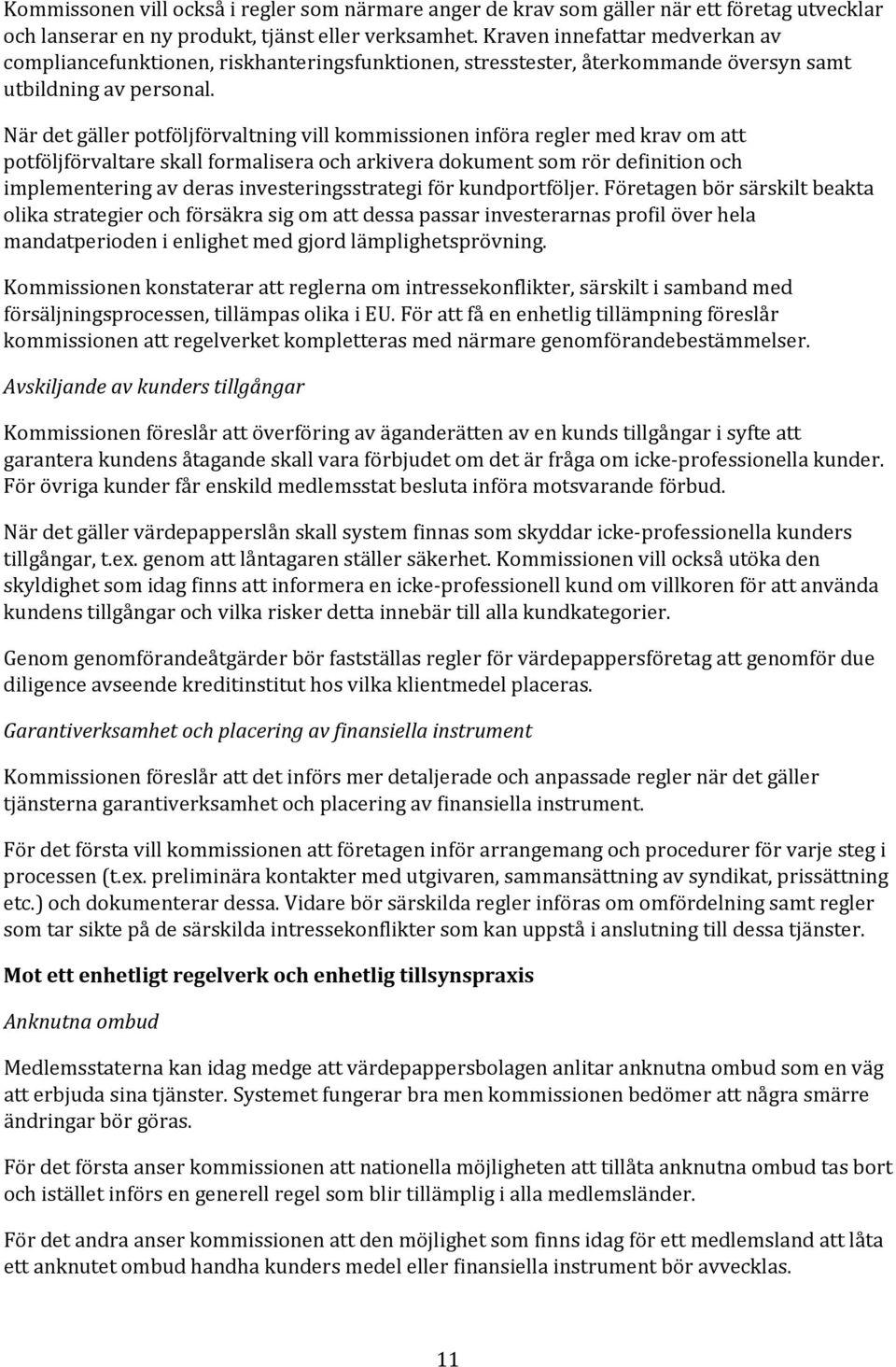 När det gäller potföljförvaltning vill kommissionen införa regler med krav om att potföljförvaltare skall formalisera och arkivera dokument som rör definition och implementering av deras