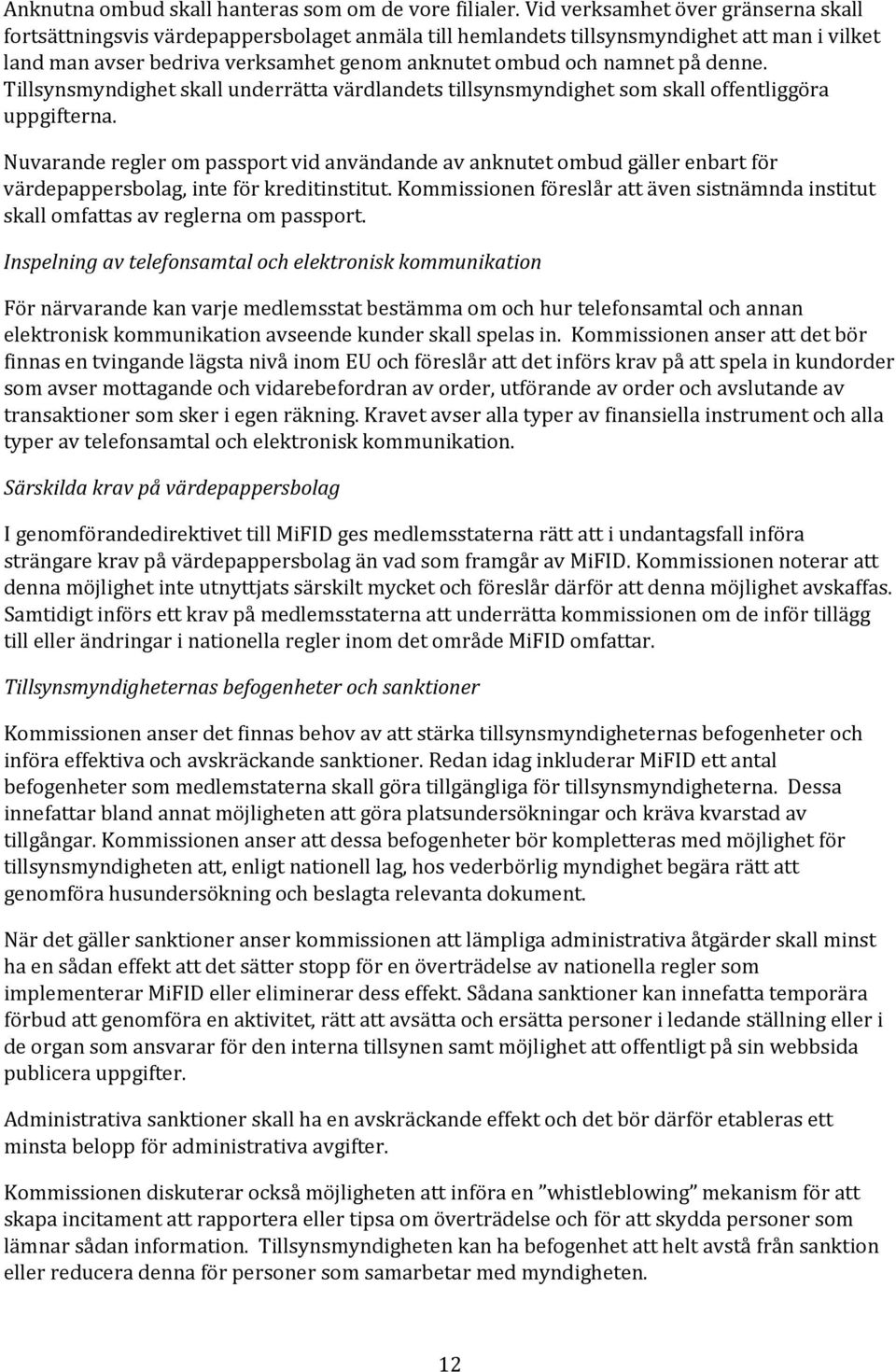 denne. Tillsynsmyndighet skall underrätta värdlandets tillsynsmyndighet som skall offentliggöra uppgifterna.