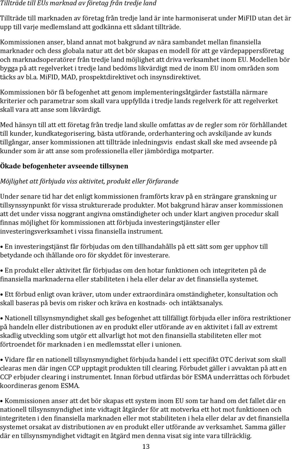Kommissionen anser, bland annat mot bakgrund av nära sambandet mellan finansiella marknader och dess globala natur att det bör skapas en modell för att ge värdepappersföretag och marknadsoperatörer