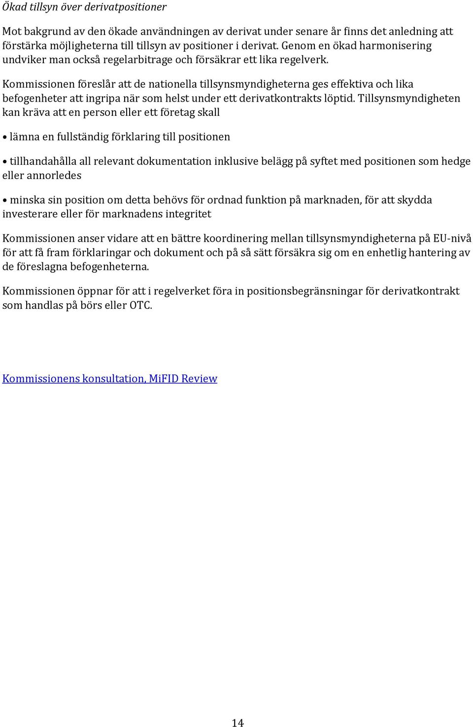 Kommissionen föreslår att de nationella tillsynsmyndigheterna ges effektiva och lika befogenheter att ingripa när som helst under ett derivatkontrakts löptid.