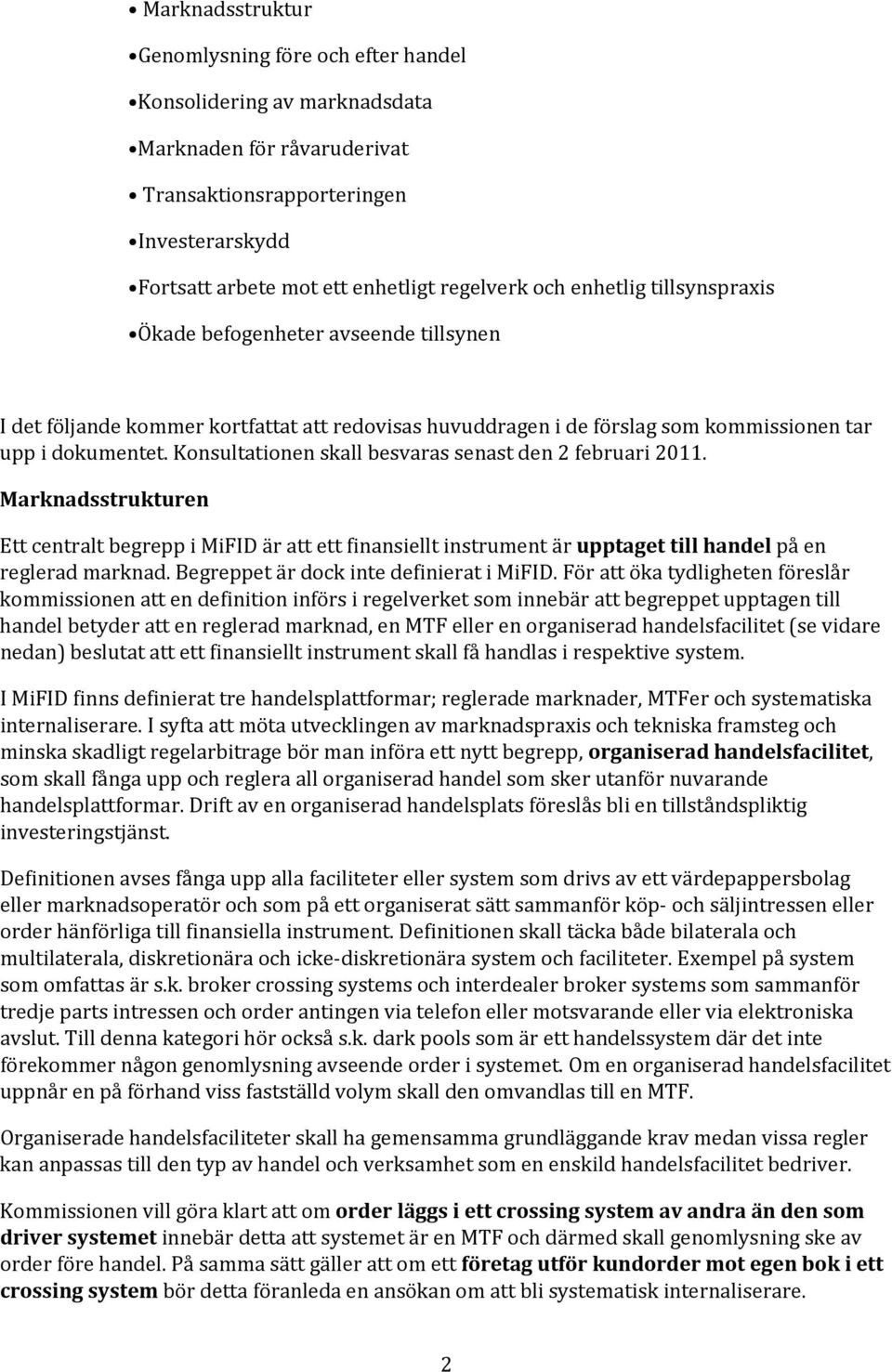 Konsultationen skall besvaras senast den 2 februari 2011. Marknadsstrukturen Ett centralt begrepp i MiFID är att ett finansiellt instrument är upptaget till handel på en reglerad marknad.