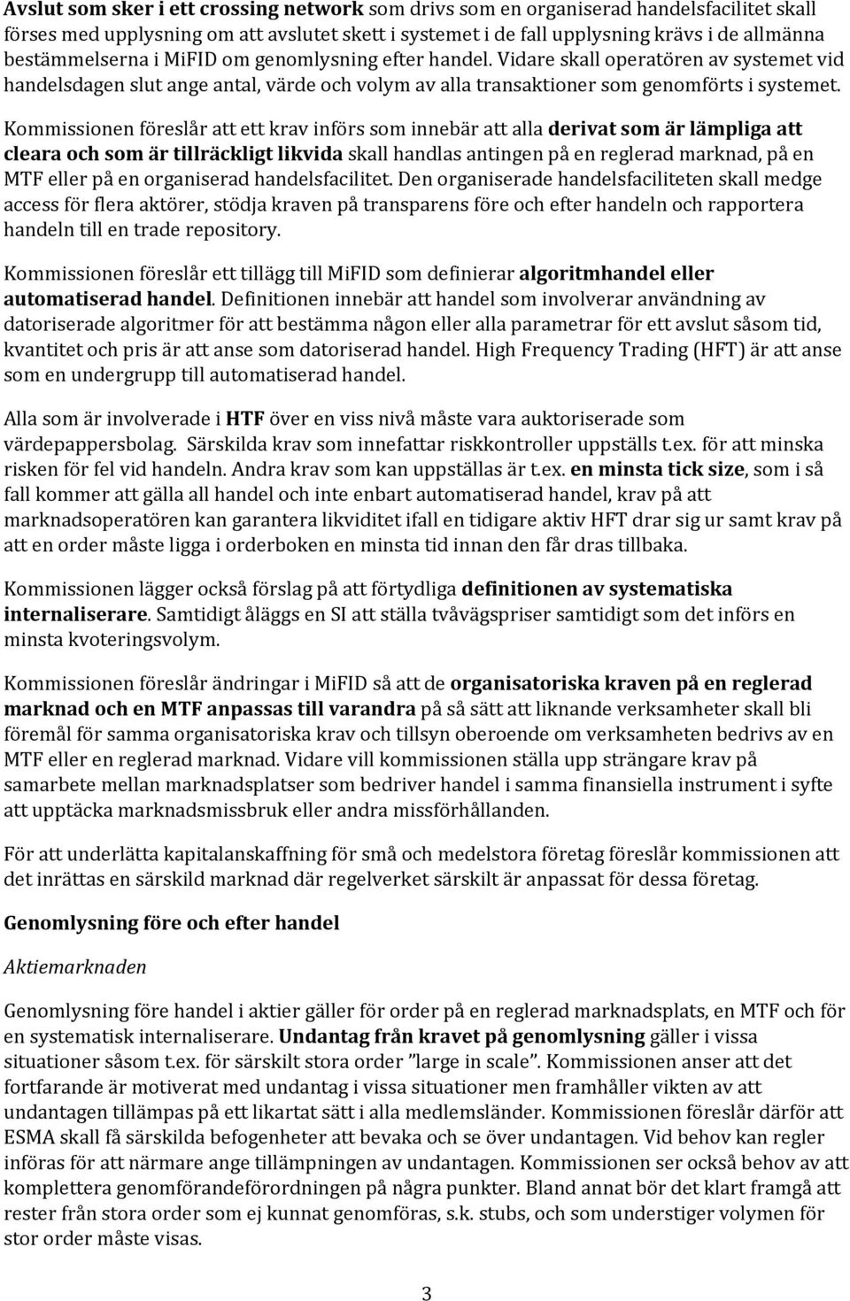Kommissionen föreslår att ett krav införs som innebär att alla derivat som är lämpliga att cleara och som är tillräckligt likvida skall handlas antingen på en reglerad marknad, på en MTF eller på en