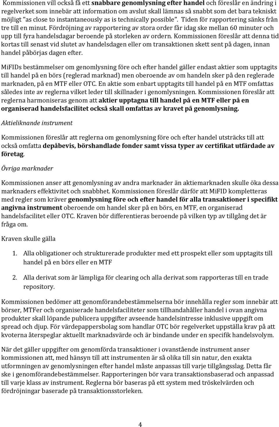Fördröjning av rapportering av stora order får idag ske mellan 60 minuter och upp till fyra handelsdagar beroende på storleken av ordern.