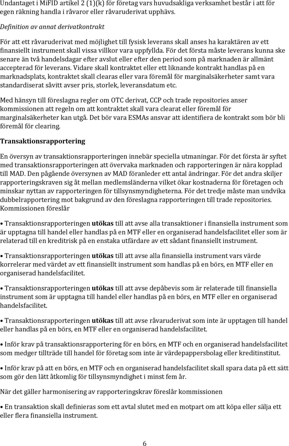 För det första måste leverans kunna ske senare än två handelsdagar efter avslut eller efter den period som på marknaden är allmänt accepterad för leverans.