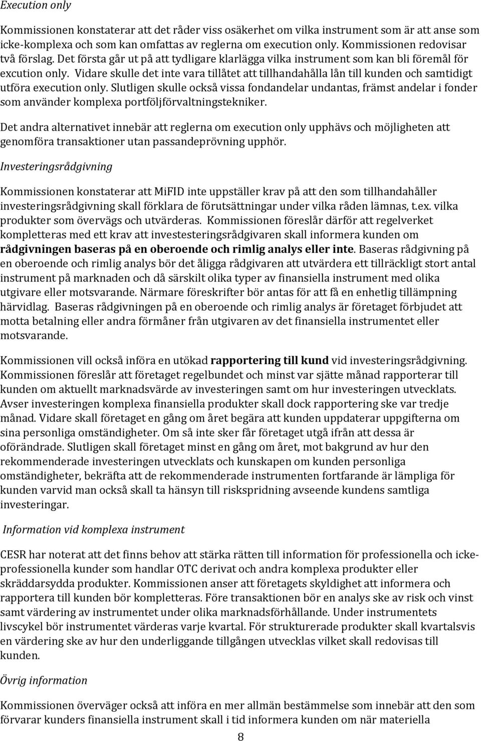 Vidare skulle det inte vara tillåtet att tillhandahålla lån till kunden och samtidigt utföra execution only.