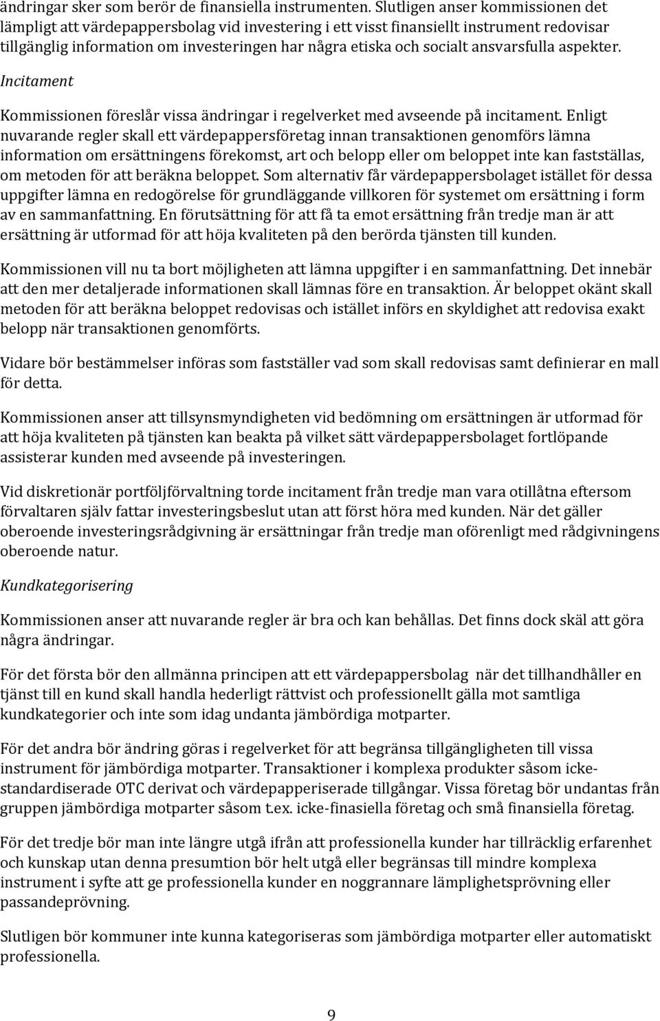 ansvarsfulla aspekter. Incitament Kommissionen föreslår vissa ändringar i regelverket med avseende på incitament.