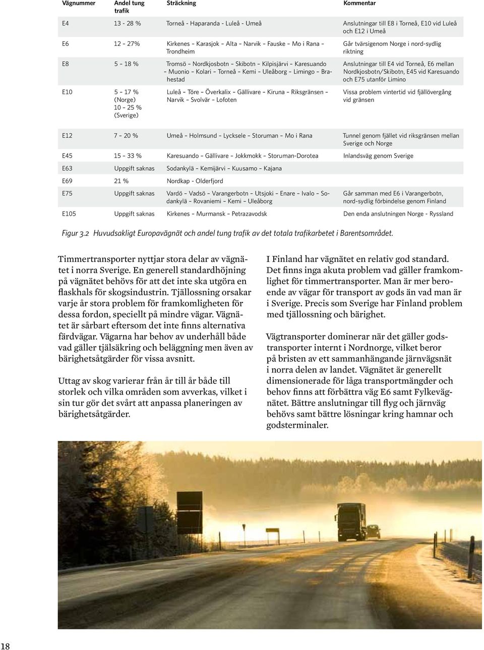 Gällivare Kiruna Riksgränsen Narvik Svolvär Lofoten Går tvärsigenom Norge i nord-sydlig riktning Anslutningar till E4 vid Torneå, E6 mellan Nordkjosbotn/Skibotn, E45 vid Karesuando och E75 utanför