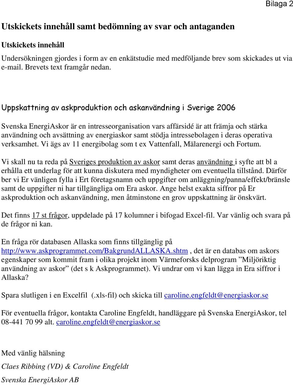 Uppskattning av askproduktion och askanvändning i Sverige 2006 Svenska EnergiAskor är en intresseorganisation vars affärsidé är att främja och stärka användning och avsättning av energiaskor samt