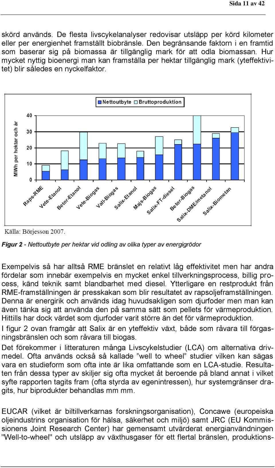 Hur mycket nyttig bioenergi man kan framställa per hektar tillgänglig mark (yteffektivitet) blir således en nyckelfaktor.
