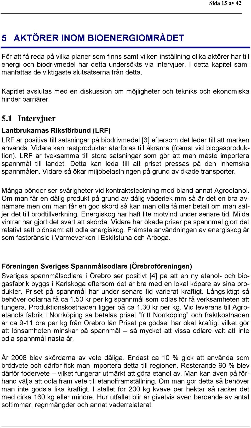 1 Intervjuer Lantbrukarnas Riksförbund (LRF) LRF är positiva till satsningar på biodrivmedel [3] eftersom det leder till att marken används.