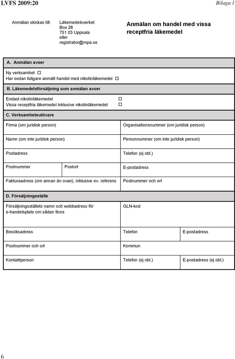 Läkemedelsförsäljning som anmälan avser Endast nikotinläkemedel Vissa receptfria läkemedel inklusive nikotinläkemedel C.