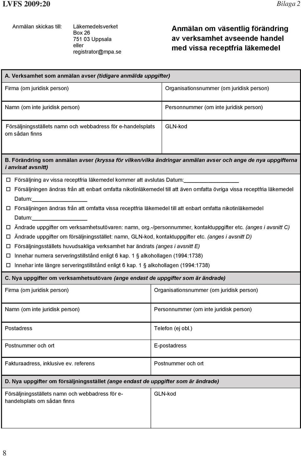 Verksamhet som anmälan avser (tidigare anmälda uppgifter) Firma (om juridisk person) Organisationsnummer (om juridisk person) Namn (om inte juridisk person) Personnummer (om inte juridisk person)