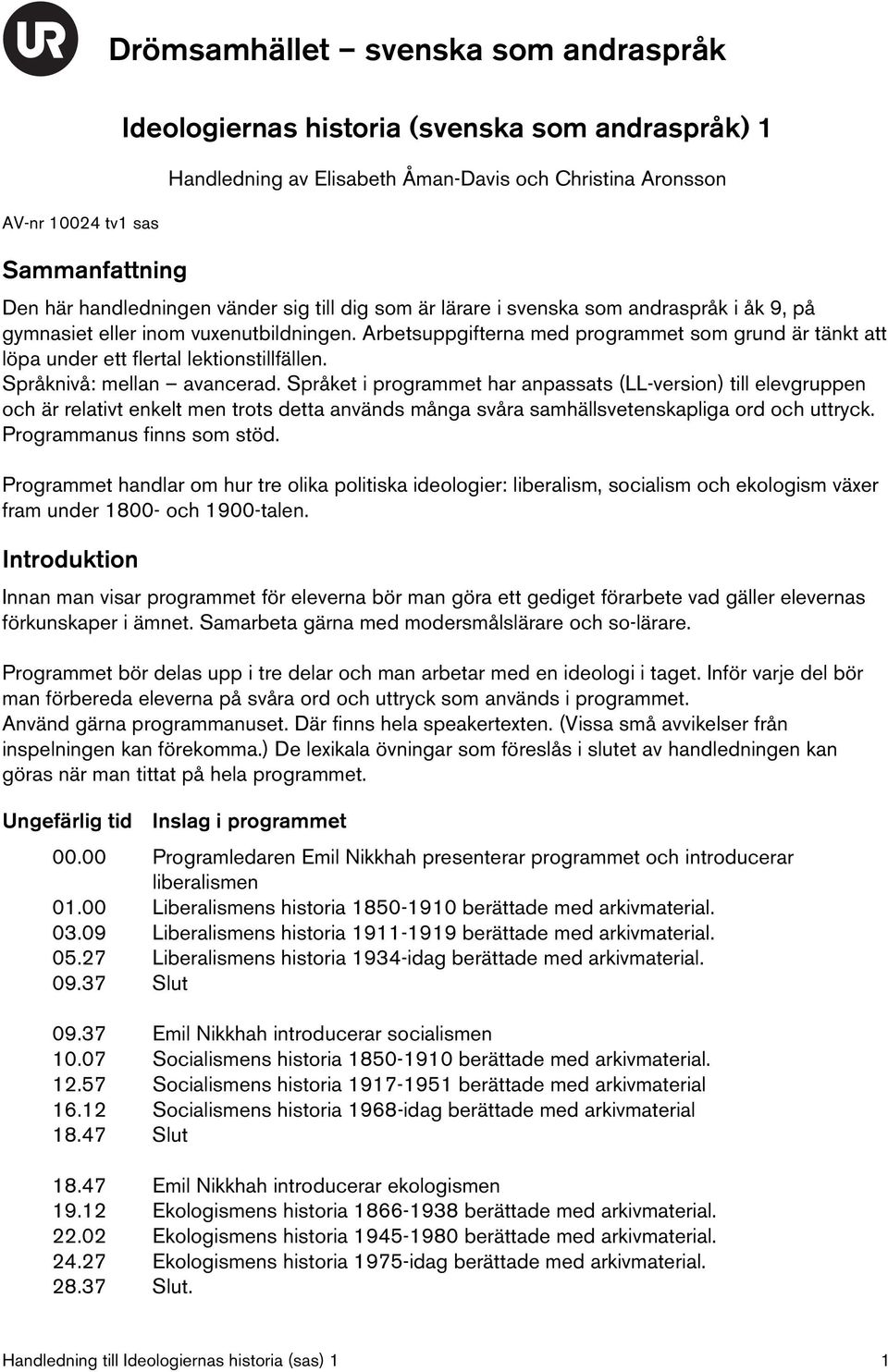 Arbetsuppgifterna med programmet som grund är tänkt att löpa under ett flertal lektionstillfällen. Språknivå: mellan avancerad.