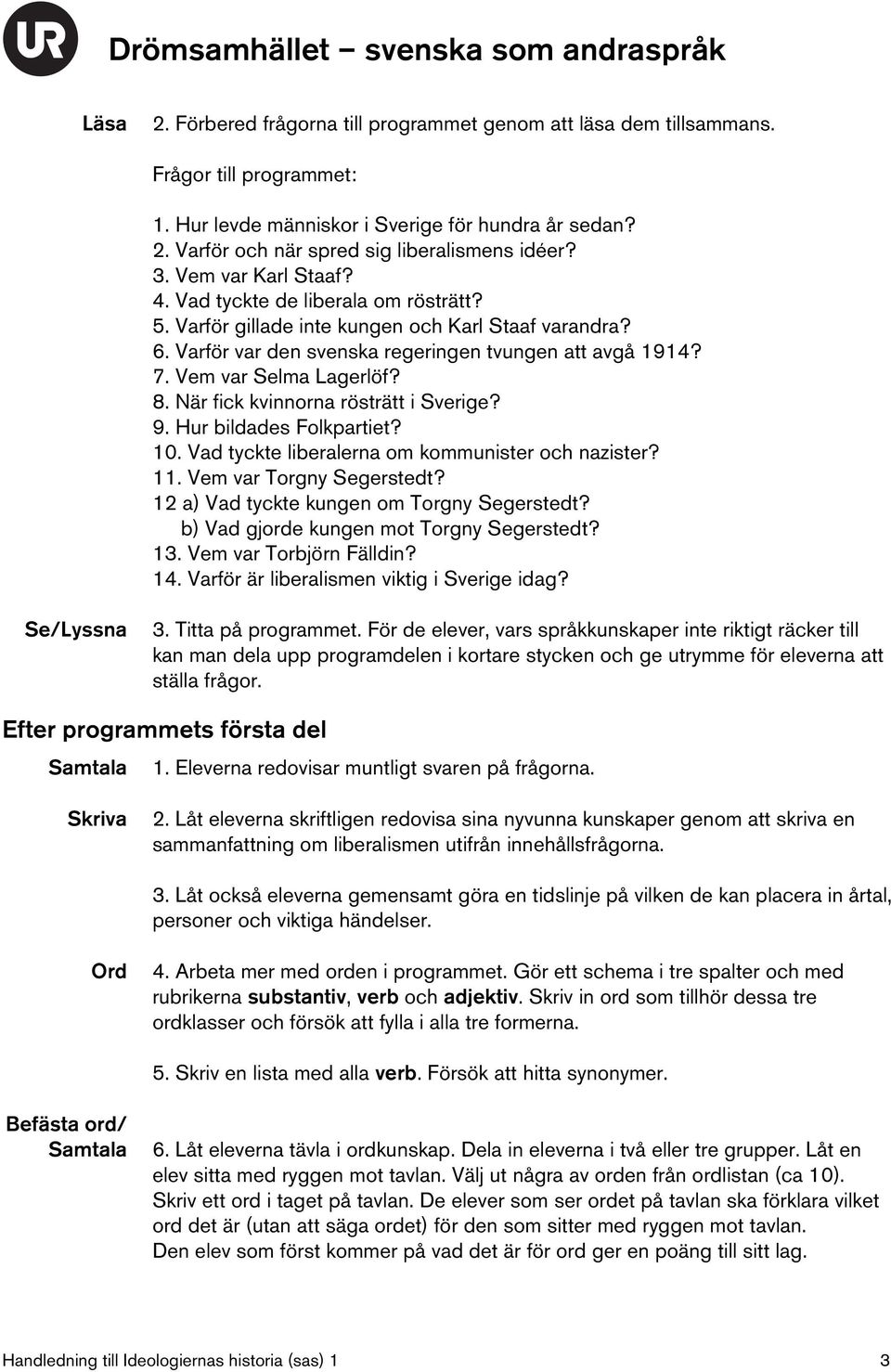 Vem var Selma Lagerlöf? 8. När fick kvinnorna rösträtt i Sverige? 9. Hur bildades Folkpartiet? 10. Vad tyckte liberalerna om kommunister och nazister? 11. Vem var Torgny Segerstedt?