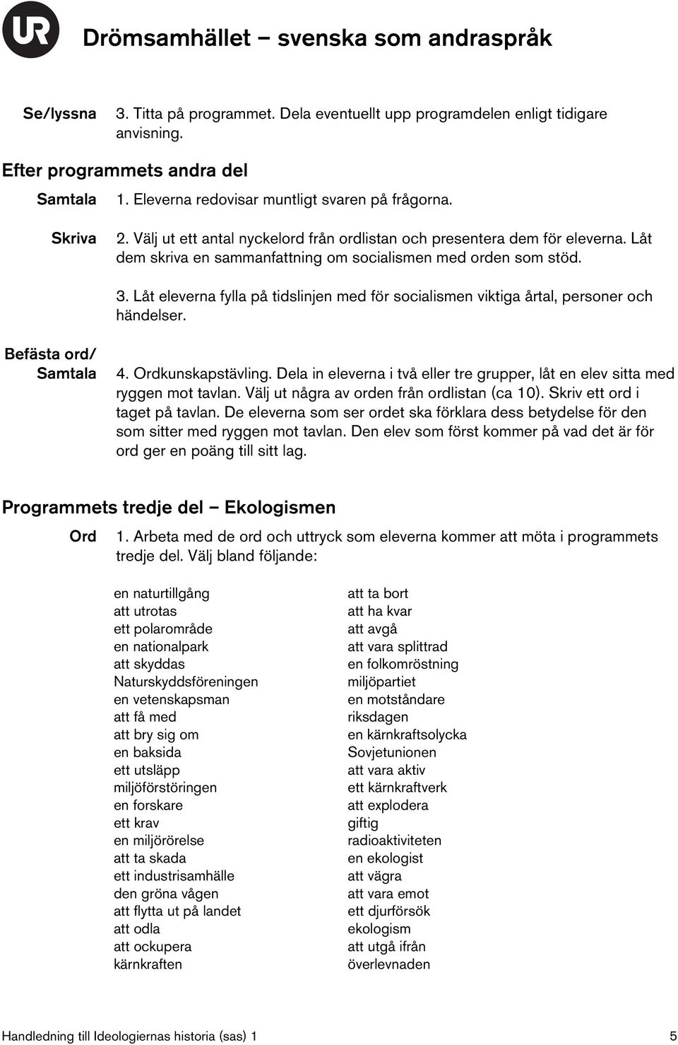 Låt eleverna fylla på tidslinjen med för socialismen viktiga årtal, personer och händelser. Befästa ord/ 4. kunskapstävling.