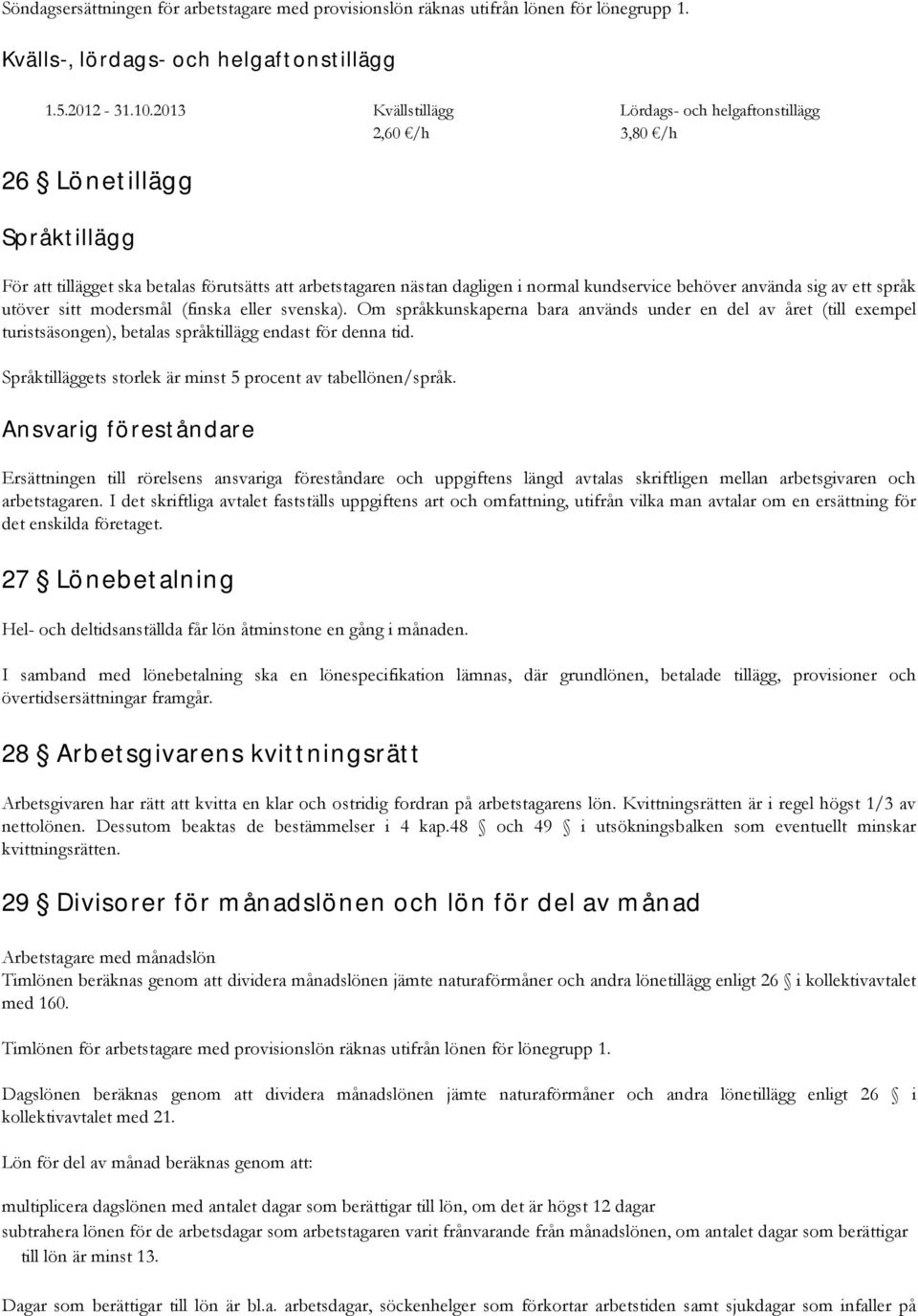 använda sig av ett språk utöver sitt modersmål (finska eller svenska). Om språkkunskaperna bara används under en del av året (till exempel turistsäsongen), betalas språktillägg endast för denna tid.