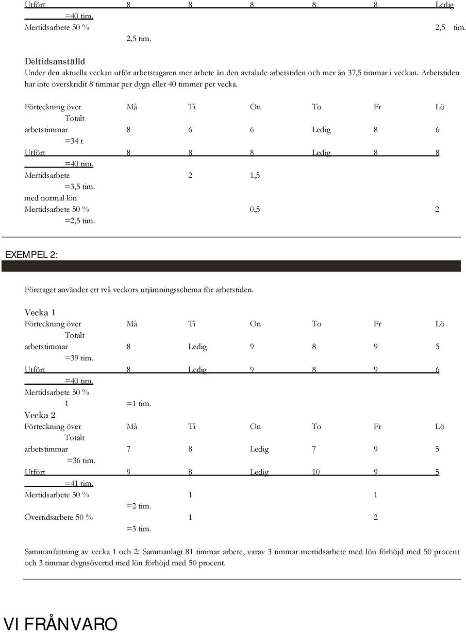 Mertidsarbete 2 1,5 =3,5 tim. med normal lön Mertidsarbete 50 % 0,5 2 =2,5 tim. EXEMPEL 2: Företaget använder ett två veckors utjämningsschema för arbetstiden.