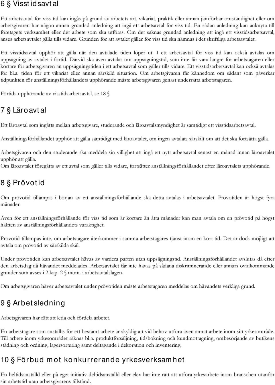 Om det saknas grundad anledning att ingå ett visstidsarbetsavtal, anses arbetsavtalet gälla tills vidare. Grunden för att avtalet gäller för viss tid ska nämnas i det skriftliga arbetsavtalet.