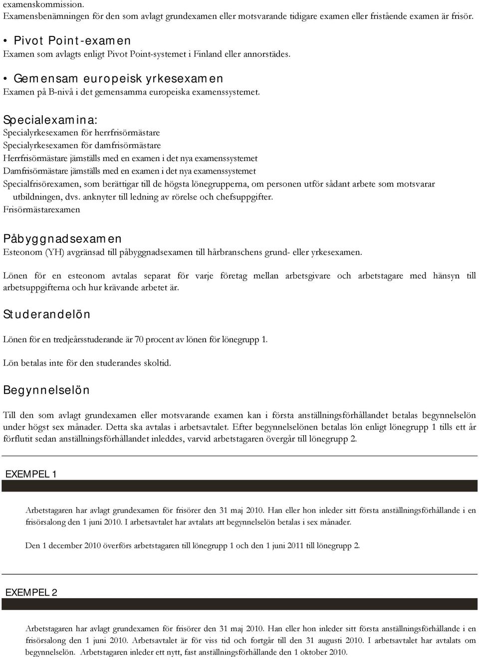 Specialexam ina: Specialyrkesexamen för herrfrisörmästare Specialyrkesexamen för damfrisörmästare Herrfrisörmästare jämställs med en examen i det nya examenssystemet Damfrisörmästare jämställs med en