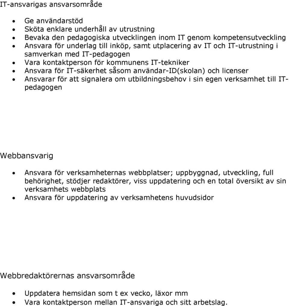 om utbildningsbehov i sin egen verksamhet till ITpedagogen Webbansvarig Ansvara för verksamheternas webbplatser; uppbyggnad, utveckling, full behörighet, stödjer redaktörer, viss uppdatering och en