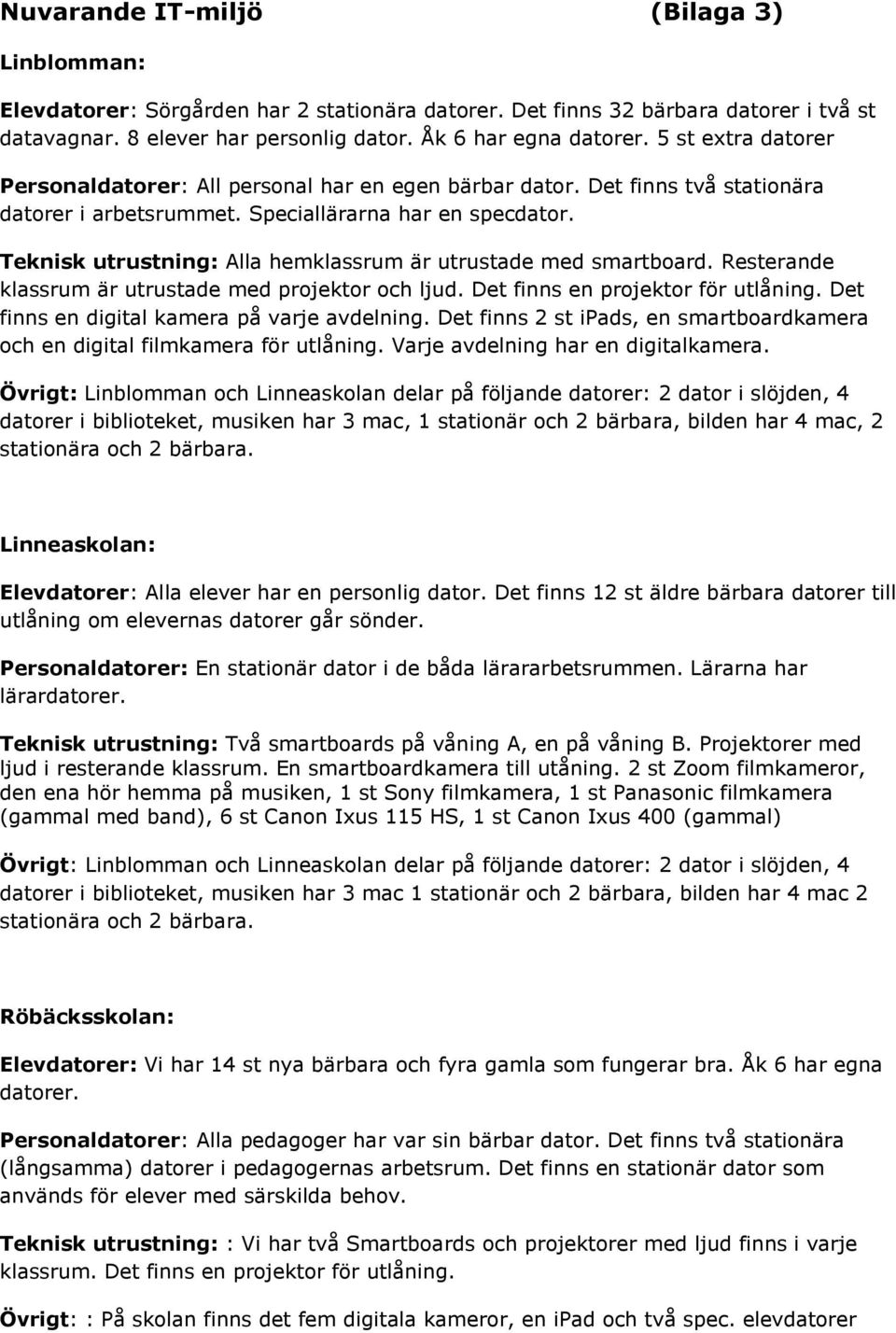 Teknisk utrustning: Alla hemklassrum är utrustade med smartboard. Resterande klassrum är utrustade med projektor och ljud. Det finns en projektor för utlåning.