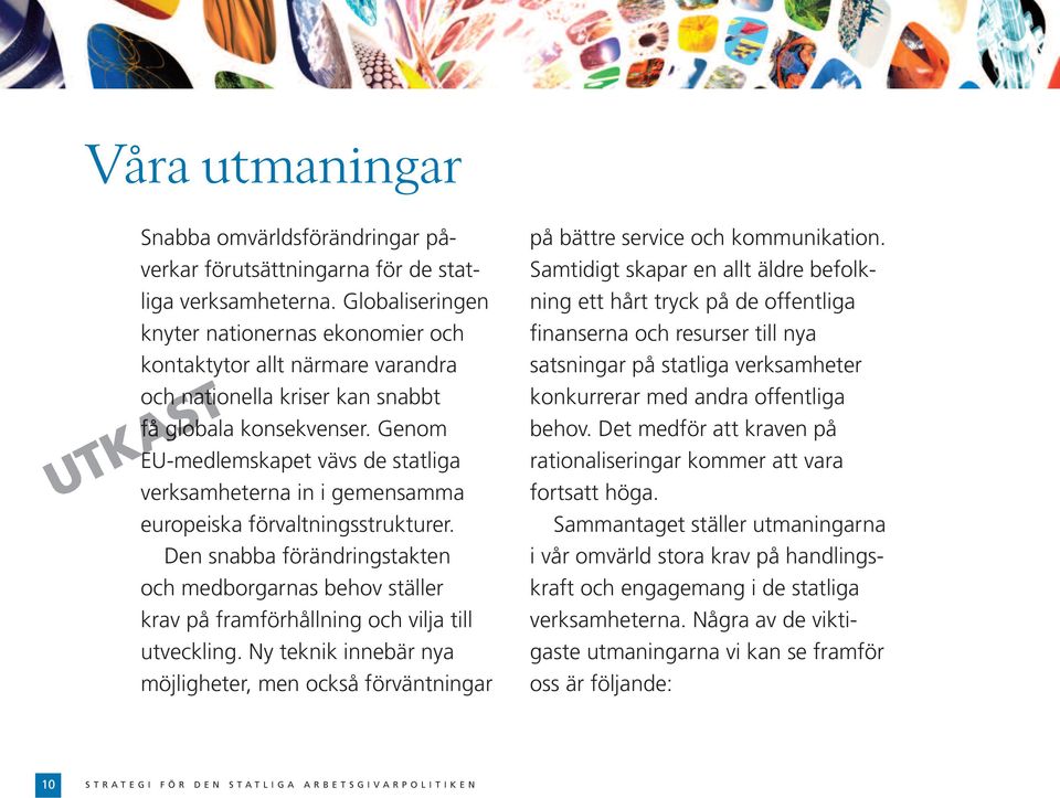 Genom EU-medlemskapet vävs de statliga verksamheterna in i gemensamma europeiska förvaltningsstrukturer.