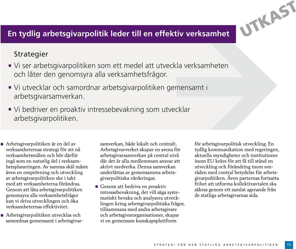 Arbetsgivarpolitiken är en del av verksamheternas strategi för att nå verksamhetsmålen och bör därför ingå som en naturlig del i verksamhetsplaneringen.