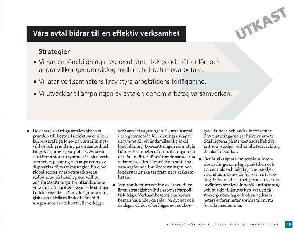 De centrala statliga avtalen ska vara grunden till kostnadseffektiva och konkurrenskraftiga löne- och anställningsvillkor och grunda sig på en samordnad långsiktig arbetsgivarpolitik.