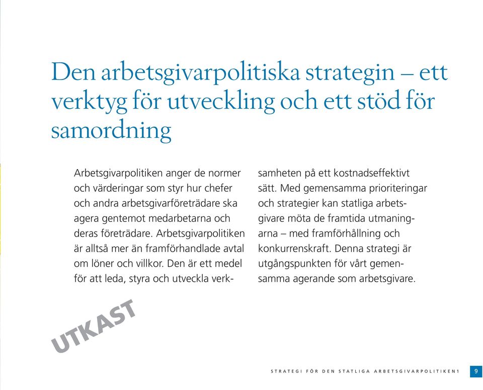 Den är ett medel för att leda, styra och utveckla verksamheten på ett kostnadseffektivt sätt.