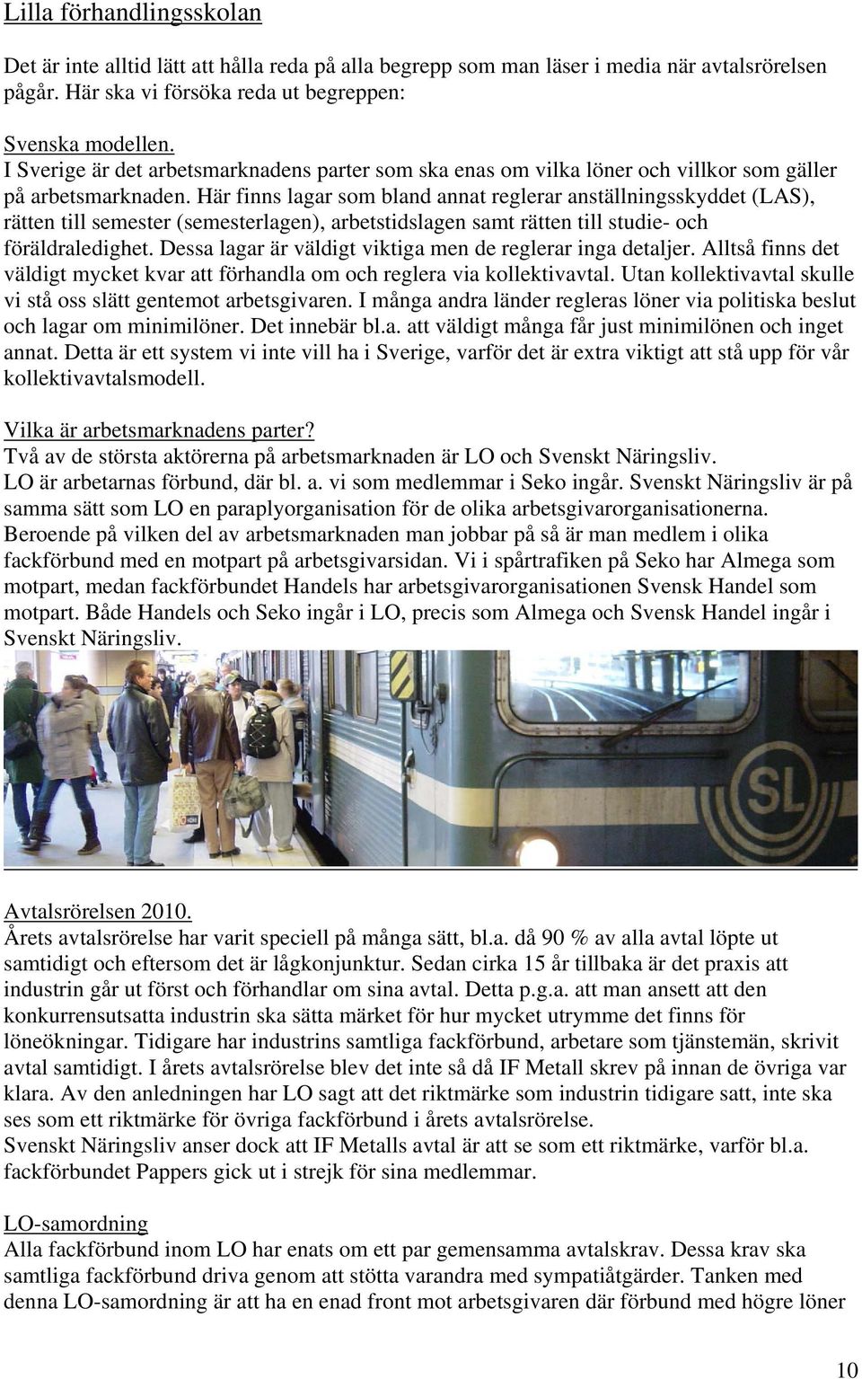 Här finns lagar som bland annat reglerar anställningsskyddet (LAS), rätten till semester (semesterlagen), arbetstidslagen samt rätten till studie- och föräldraledighet.