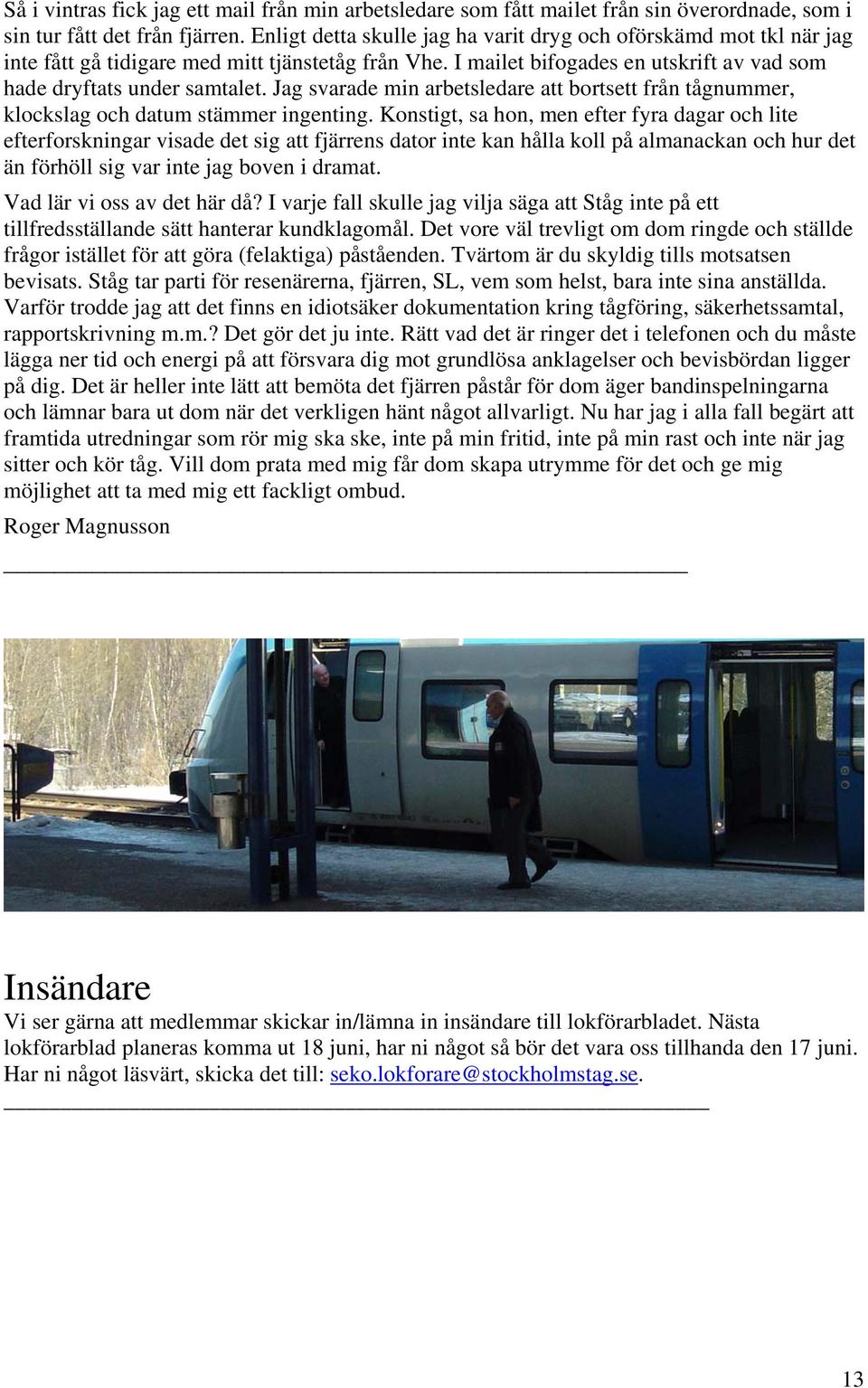 Jag svarade min arbetsledare att bortsett från tågnummer, klockslag och datum stämmer ingenting.