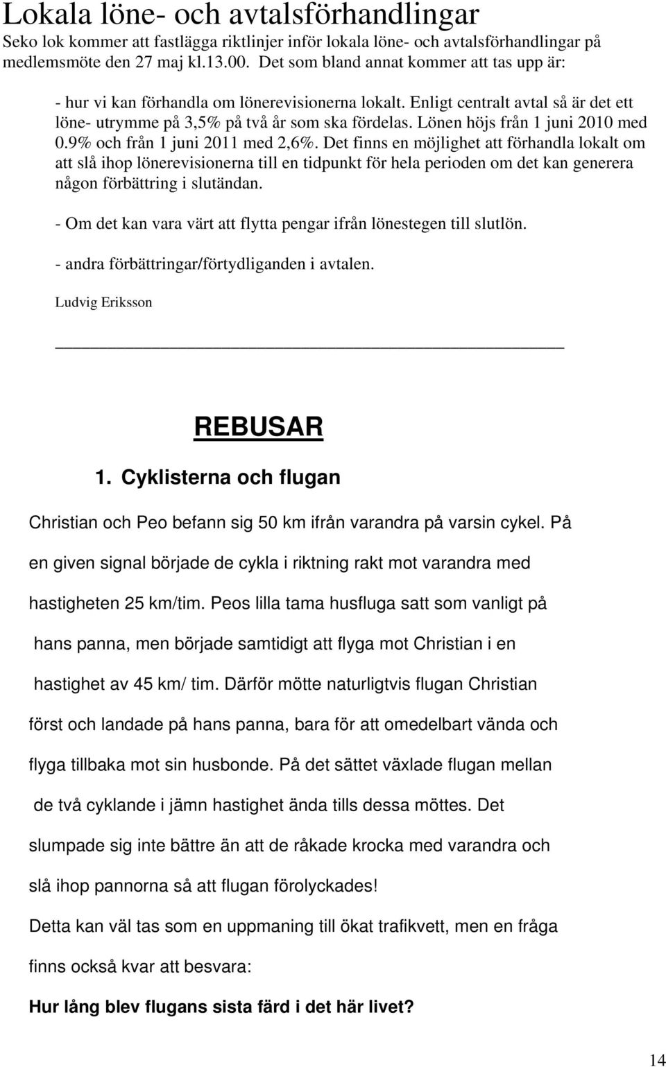Lönen höjs från 1 juni 2010 med 0.9% och från 1 juni 2011 med 2,6%.