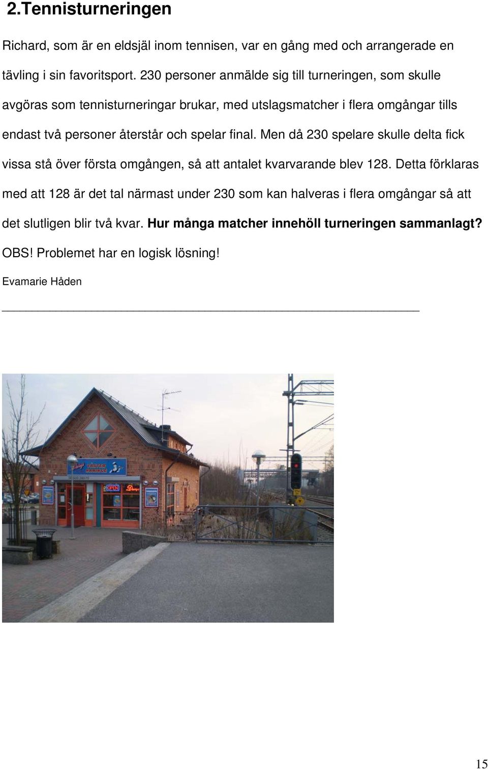 återstår och spelar final. Men då 230 spelare skulle delta fick vissa stå över första omgången, så att antalet kvarvarande blev 128.