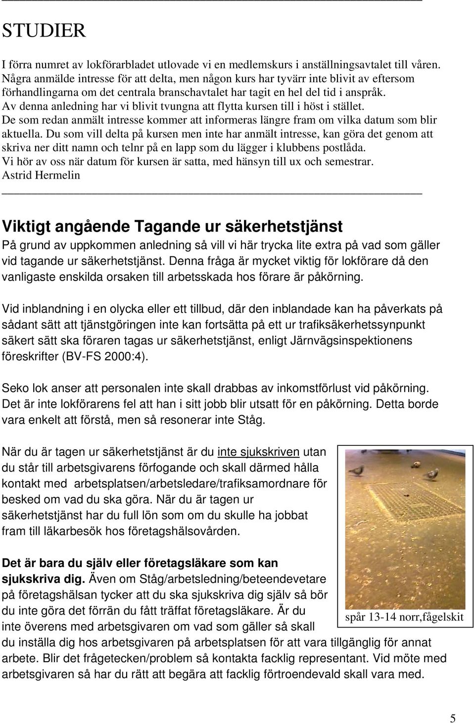 Av denna anledning har vi blivit tvungna att flytta kursen till i höst i stället. De som redan anmält intresse kommer att informeras längre fram om vilka datum som blir aktuella.