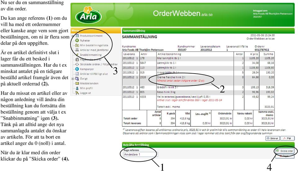 Är en artikel definitivt slut i lager får du ett besked i sammanställningen. Har du t ex minskat antalet på en tidigare beställd artikel framgår även det på aktuell orderrad ().