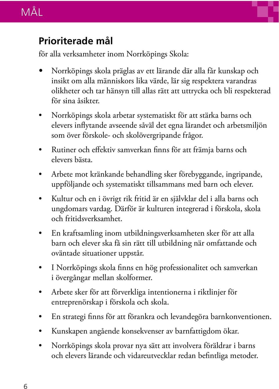 Norrköpings skola arbetar systematiskt för att stärka barns och elevers inflytande avseende såväl det egna lärandet och arbetsmiljön som över förskole- och skolövergripande frågor.