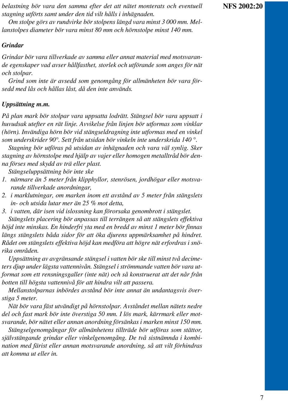 NFS 2002:20 Grindar Grindar bör vara tillverkade av samma eller annat material med motsvarande egenskaper vad avser hållfasthet, storlek och utförande som anges för nät och stolpar.
