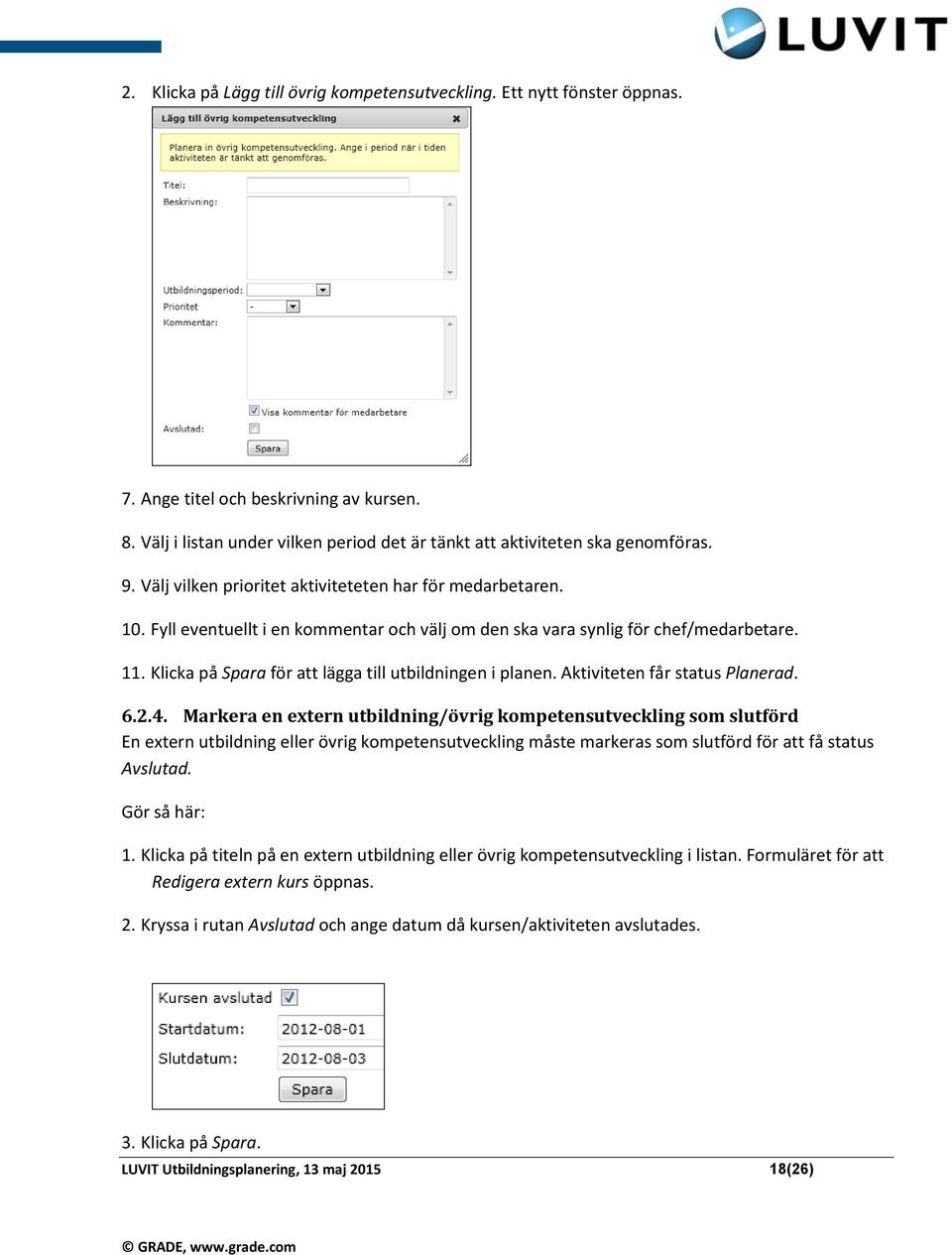 Klicka på Spara för att lägga till utbildningen i planen. Aktiviteten får status Planerad. 6.2.4.