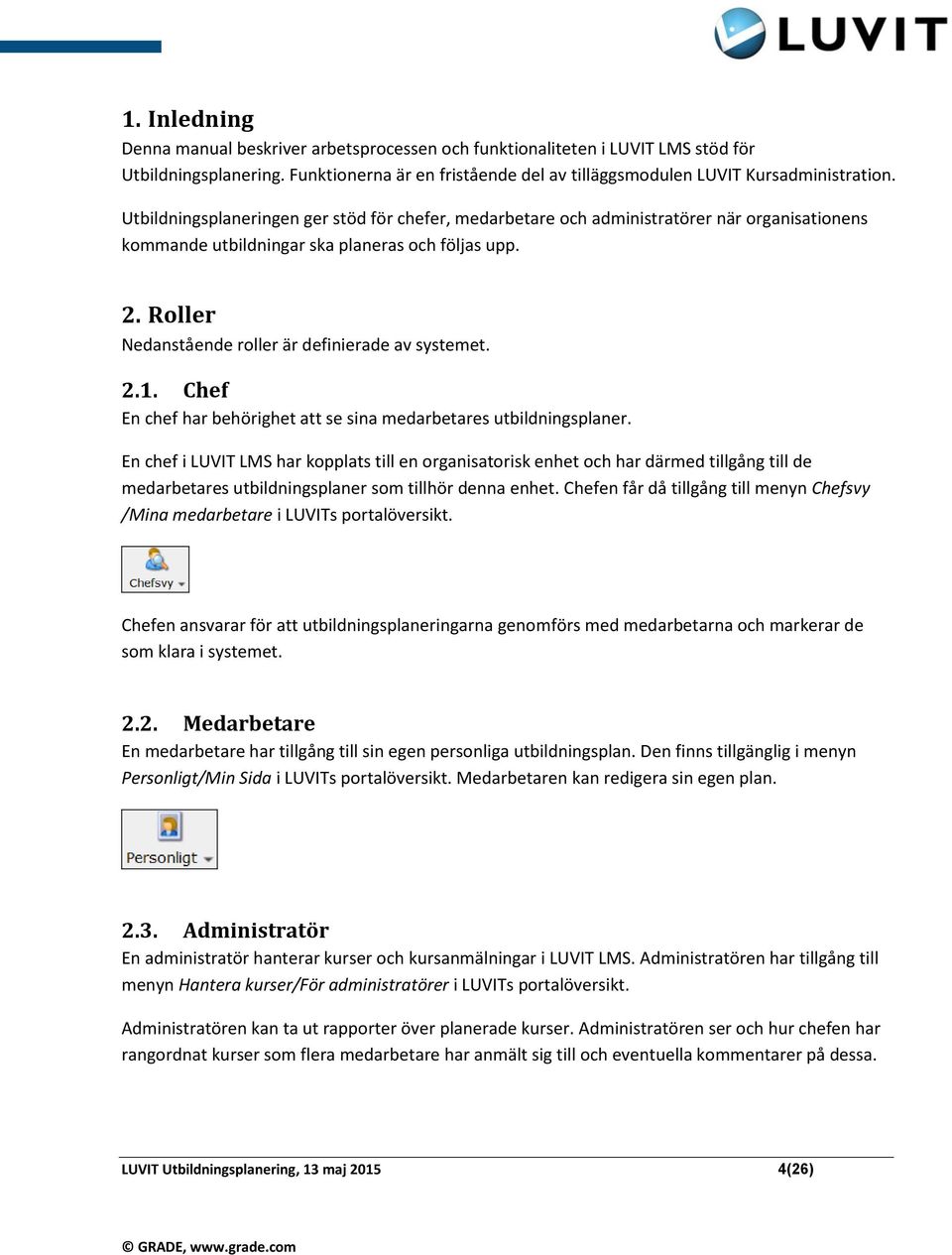 Roller Nedanstående roller är definierade av systemet. 2.1. Chef En chef har behörighet att se sina medarbetares utbildningsplaner.