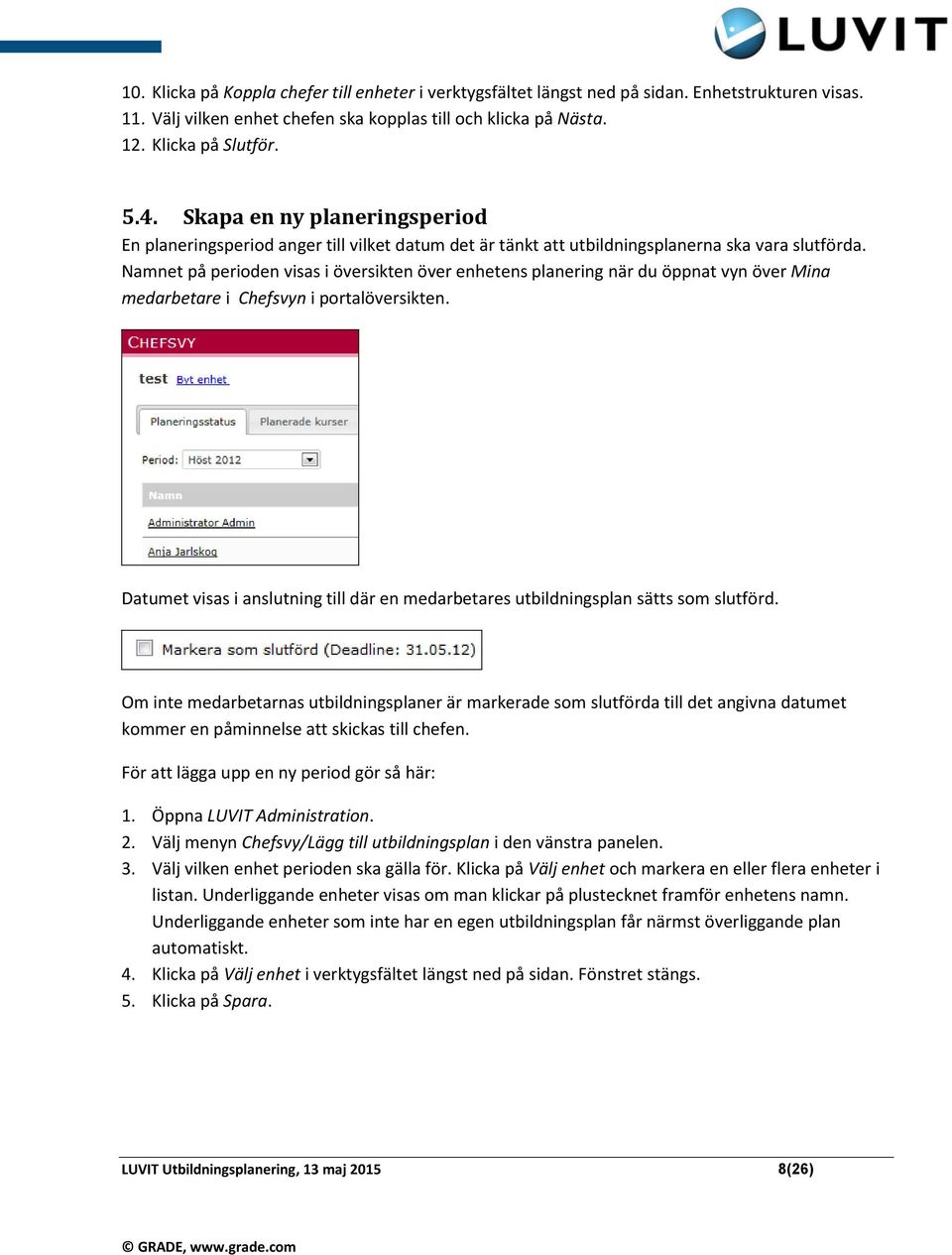 Namnet på perioden visas i översikten över enhetens planering när du öppnat vyn över Mina medarbetare i Chefsvyn i portalöversikten.