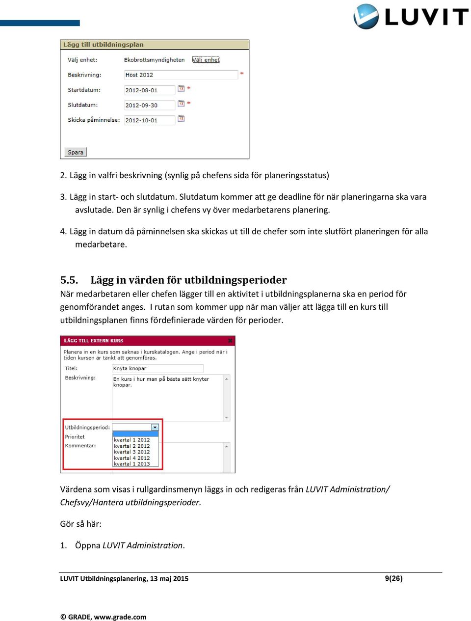 5. Lägg in värden för utbildningsperioder När medarbetaren eller chefen lägger till en aktivitet i utbildningsplanerna ska en period för genomförandet anges.