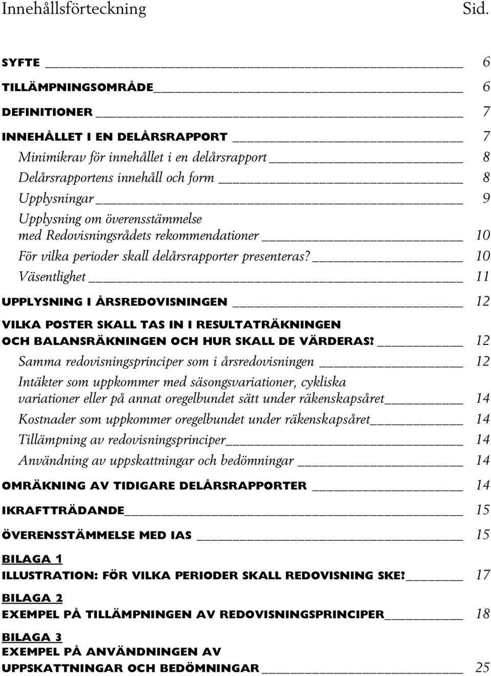 överensstämmelse med Redovisningsrådets rekommendationer 10 För vilka perioder skall delårsrapporter presenteras?