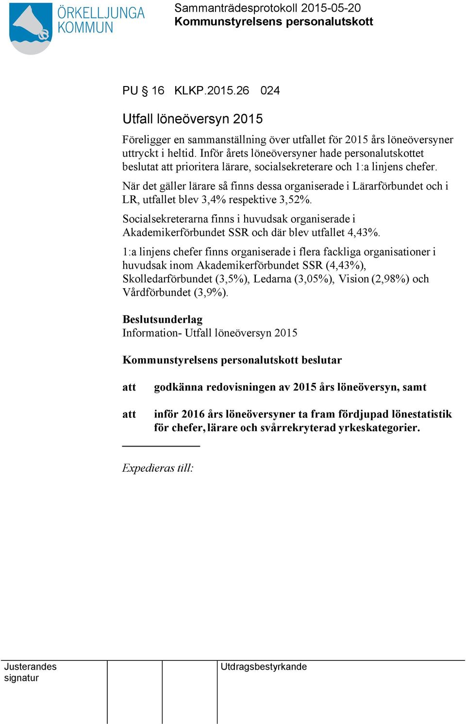 När det gäller lärare så finns dessa organiserade i Lärarförbundet och i LR, utfallet blev 3,4% respektive 3,52%.