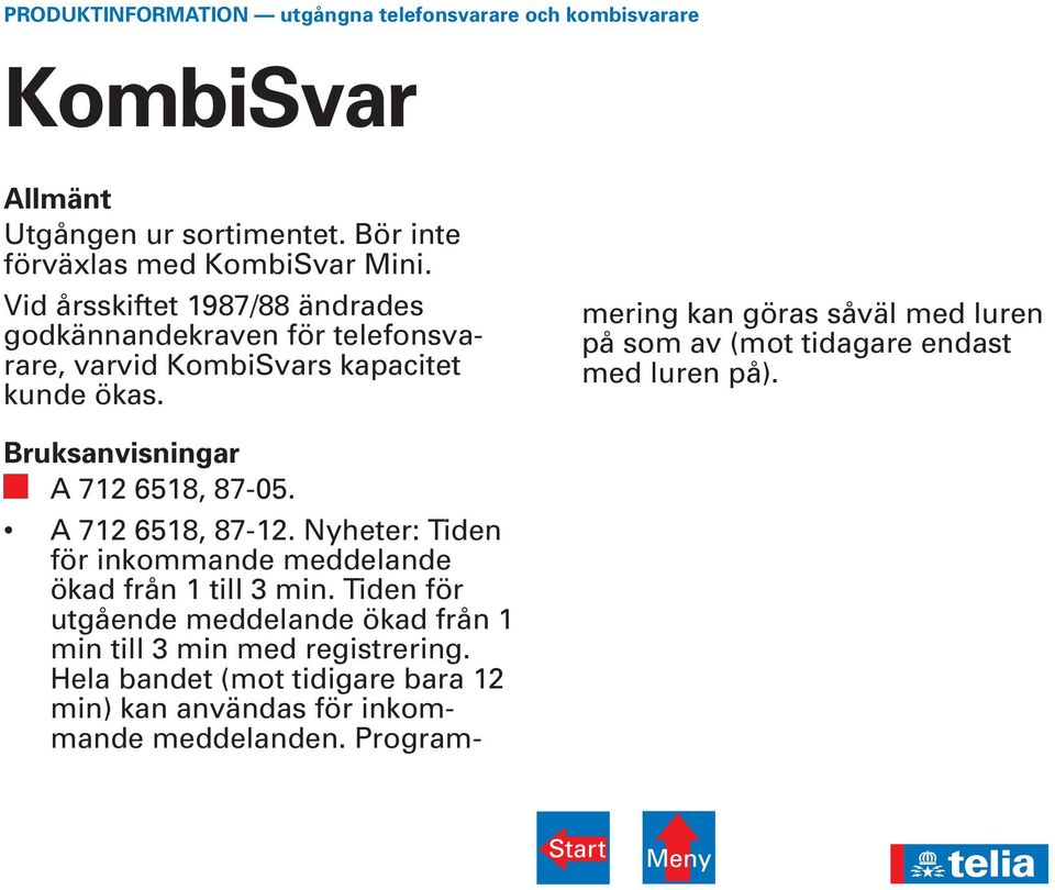 ar A 712 6518, 87-05. A 712 6518, 87-12. Nyheter: Tiden för inkommande meddelande ökad från 1 till 3 min.