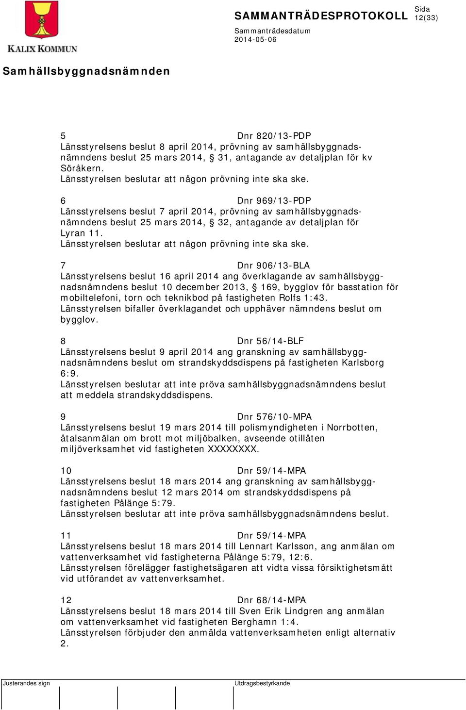 6 Dnr 969/13-PDP Länsstyrelsens beslut 7 april 2014, prövning av samhällsbyggnadsnämndens beslut 25 mars 2014, 32, antagande av detaljplan för Lyran 11.