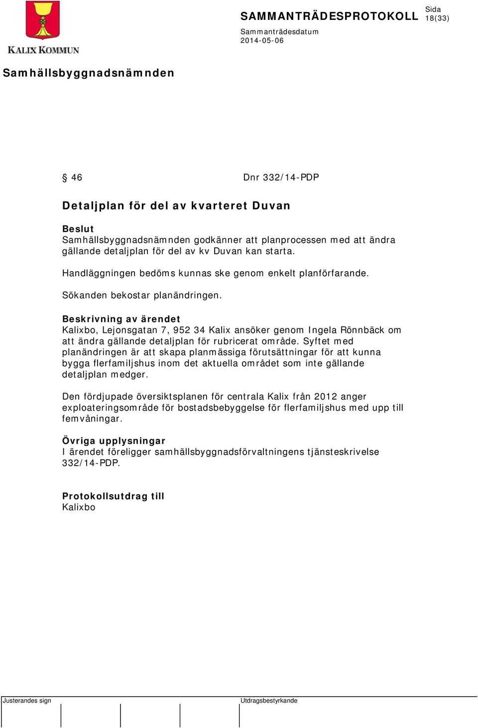 Beskrivning av ärendet Kalixbo, Lejonsgatan 7, 952 34 Kalix ansöker genom Ingela Rönnbäck om att ändra gällande detaljplan för rubricerat område.