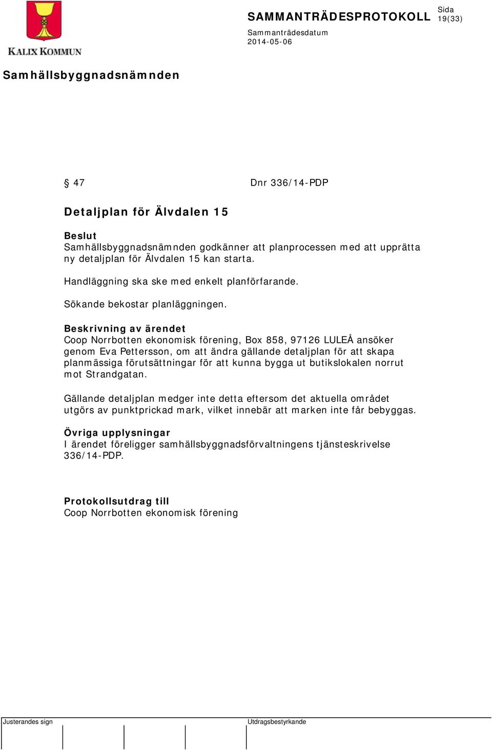 Beskrivning av ärendet Coop Norrbotten ekonomisk förening, Box 858, 97126 LULEÅ ansöker genom Eva Pettersson, om att ändra gällande detaljplan för att skapa planmässiga förutsättningar för