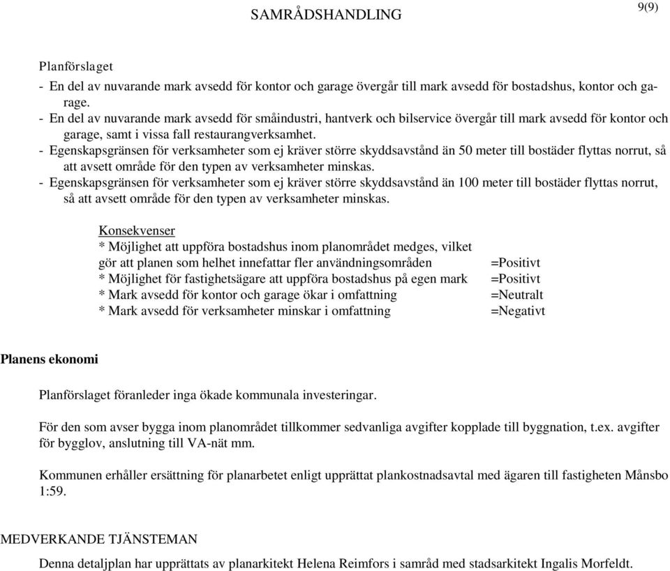 - Egenskapsgränsen för verksamheter som ej kräver större skyddsavstånd än 50 meter till bostäder flyttas norrut, så att avsett område för den typen av verksamheter minskas.