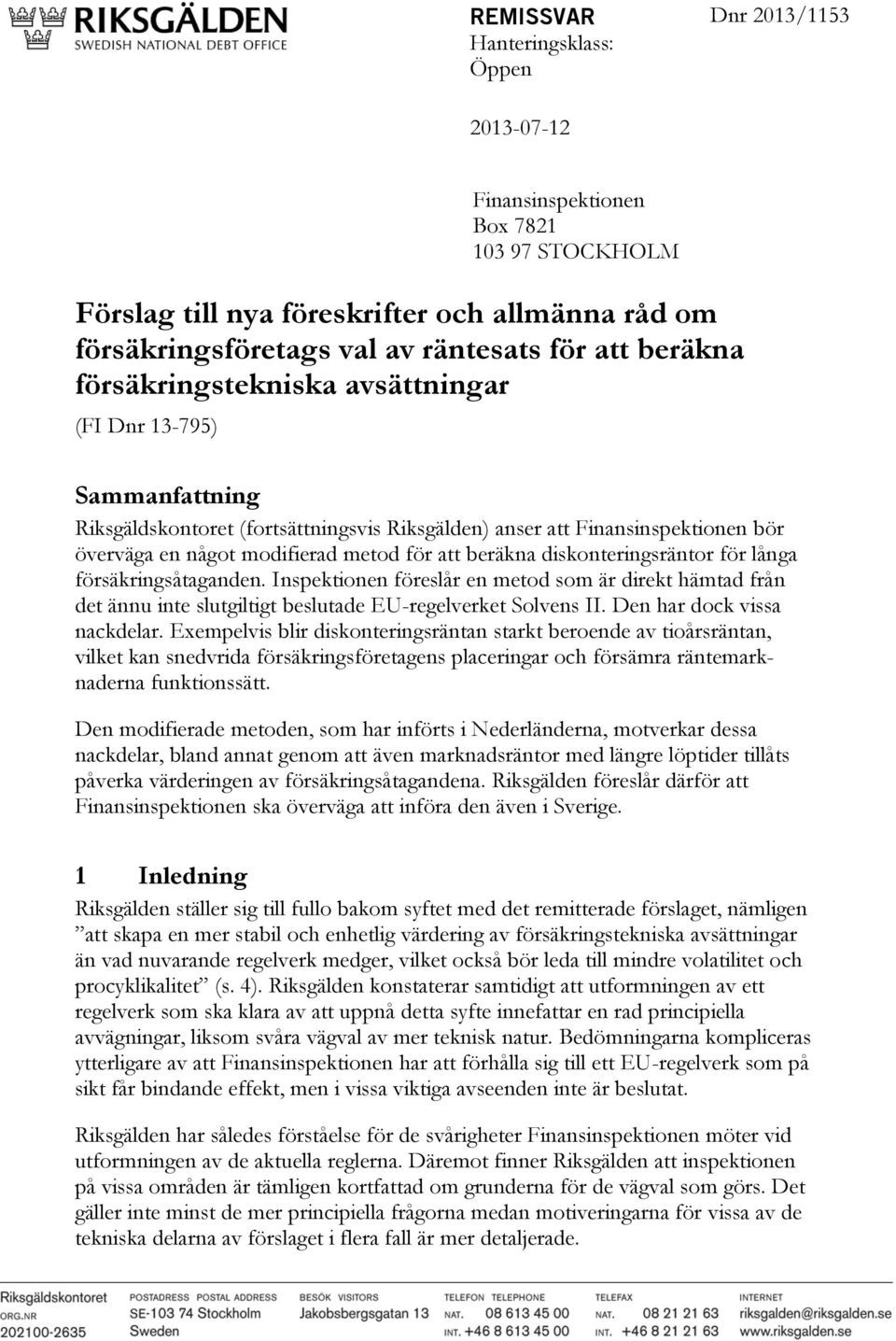 beräkna diskonteringsräntor för långa försäkringsåtaganden. Inspektionen föreslår en metod som är direkt hämtad från det ännu inte slutgiltigt beslutade EU-regelverket Solvens II.